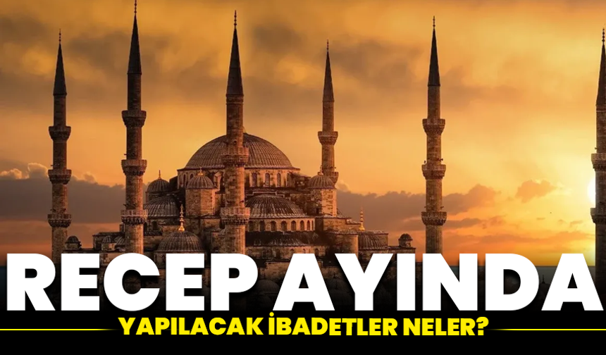 Recep ayında yapılacak ibadetler neler?