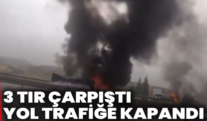 Korkunç kaza :3 tır çarpıştı, yol trafiğe kapandı