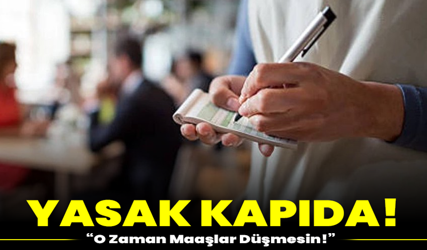 Yasak Kapıda! “O Zaman Maaşlar Düşmesin!”