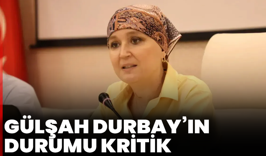 Gülşah Durbay’ın durumu kritik