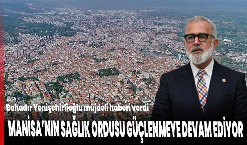 Bahadır Yenişehirlioğlu müjdeli haberi verdi: Manisa'nın sağlık ordusu güçlenmeye devam ediyor