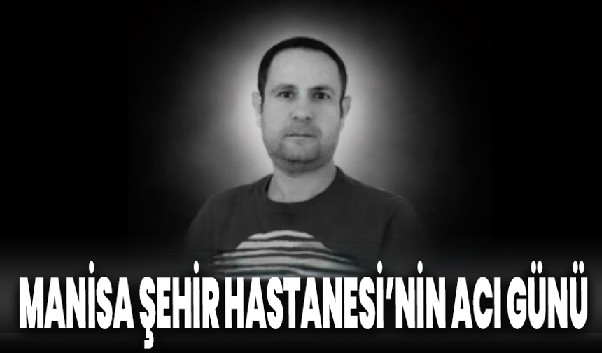 Manisa Şehir Hastanesi'nin Acı Günü: Halil Aygün Hayatını Kaybetti