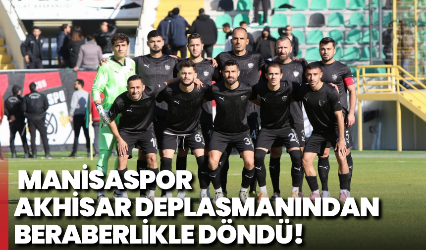 Manisaspor Akhisar Deplasmanından Beraberlikle Döndü!