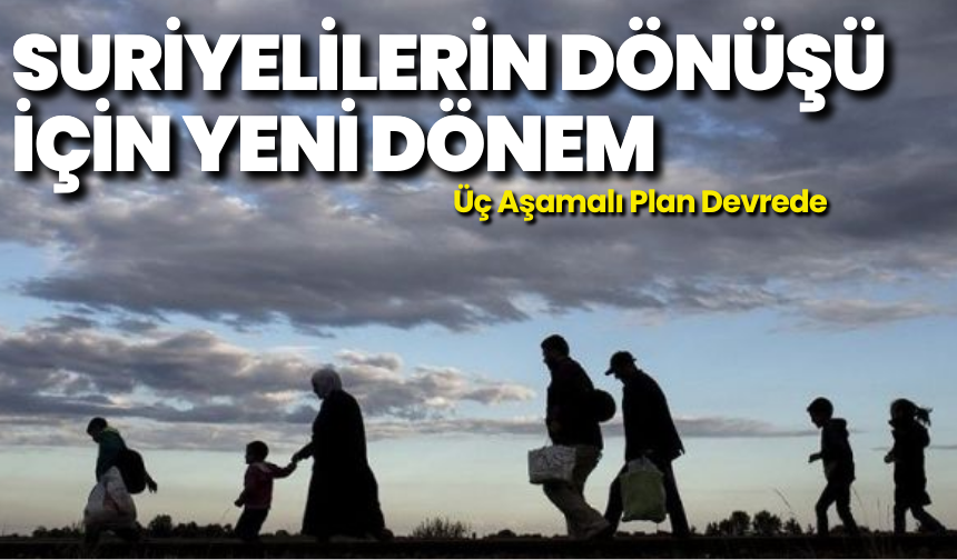 Suriyelilerin Dönüşü İçin Yeni Dönem: Üç Aşamalı Plan Devrede
