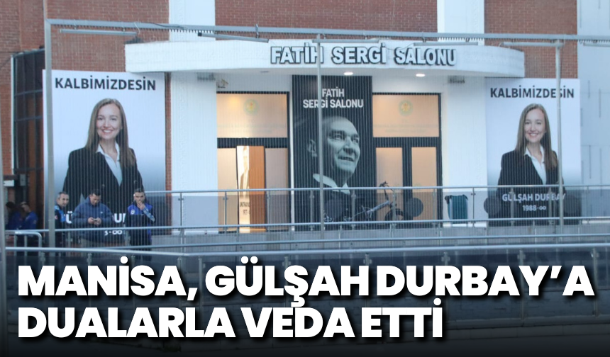 Manisa, Gülşah Durbay’a Dualarla Veda Etti