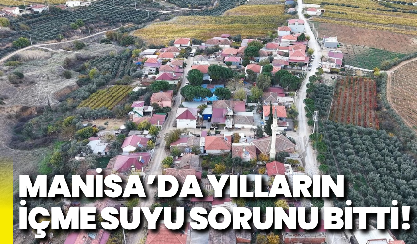 Manisa'da yılların içme suyu sorunu bitti!