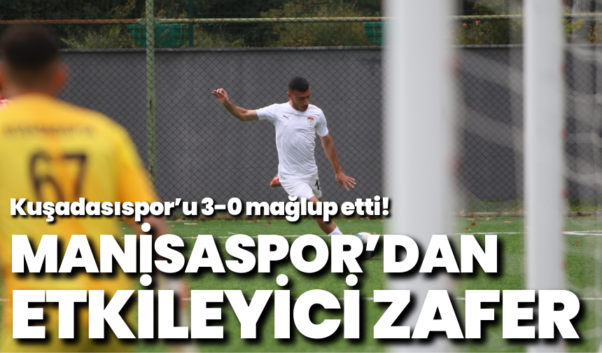 Manisaspor'dan etkileyici zafer: Kuşadasıspor'u 3-0 mağlup etti