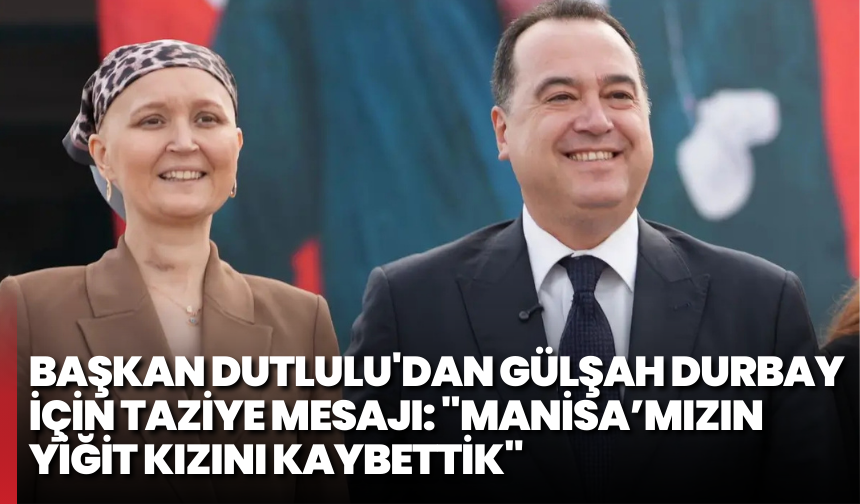 Başkan Dutlulu'dan Gğlşah Durbay için taziye mesajı: "Manisa’mızın yiğit kızını kaybettik"
