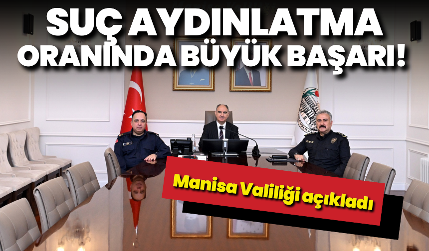 Manisa Valiliği açıkladı: Suç aydınlatma oranında büyük başarı!