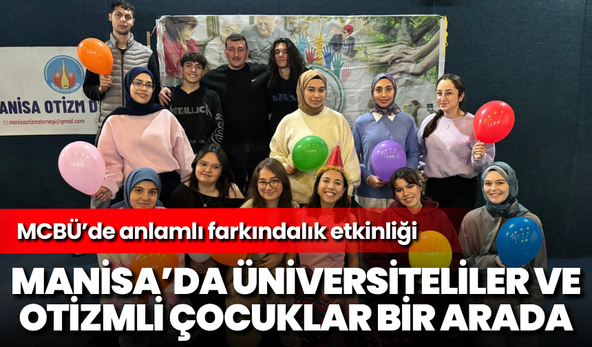 Manisa’da üniversiteliler ve otizmli çocuklar bir arada: MCBÜ’de anlamlı farkındalık etkinliği