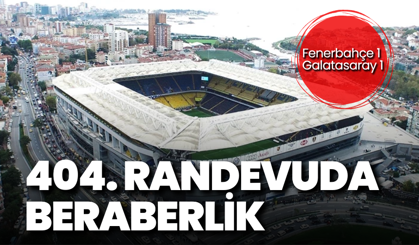 404. randevuda beraberlik: Fenerbahçe 1-1 Galatasaray