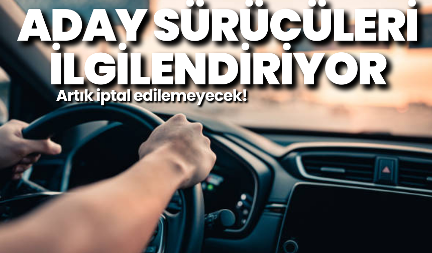 Aday sürücüleri ilgilendiriyor: Artık iptal edilemeyecek!
