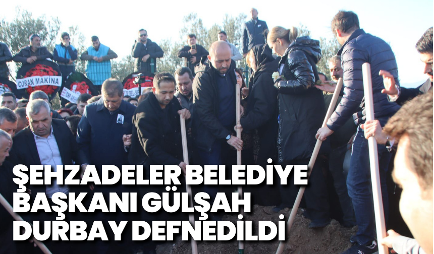 Şehzadeler Belediye Başkanı Gülşah Durbay defnedildi
