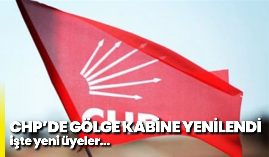 CHP’de Gölge Kabine yenilendi: işte yeni üyeler…