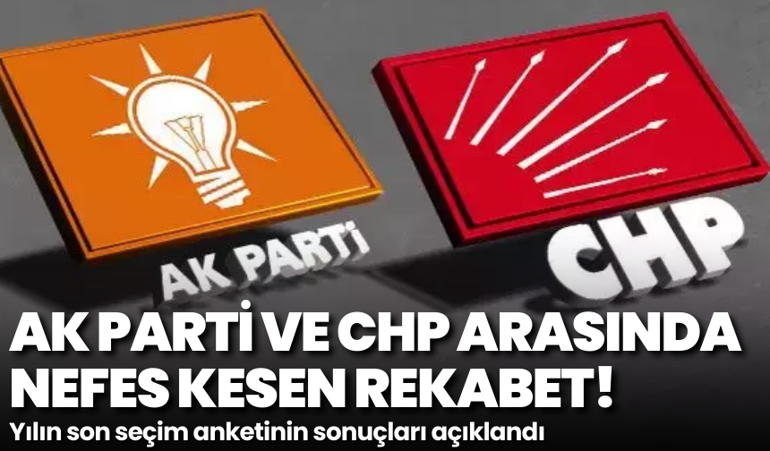 Yılın son seçim anketinin sonuçları açıklandı: AK Parti ve CHP arasında nefes kesen rekabet