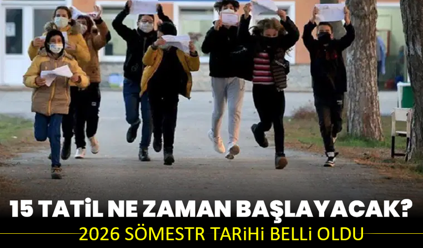 15 tatil ne zaman başlayacak? 2026 sömestr tarihi belli oldu