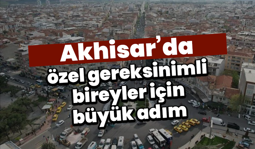 Akhisar’da özel gereksinimli bireyler için büyük adım