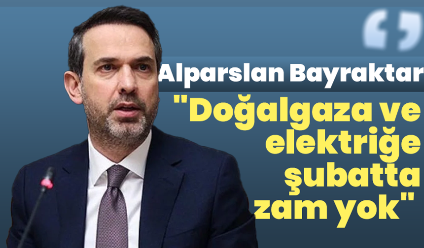 Alparslan Bayraktar açıkladı: Şubat ayında elektrik ve doğalgaza zam yok