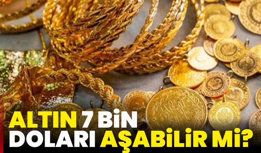 Altın 7 bin doları aşabilir mi?