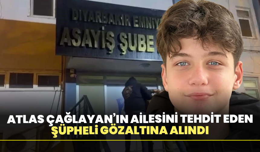 Atlas Çağlayan’ın ailesini tehdit eden şüpheli gözaltına alındı