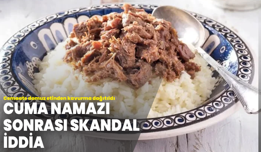 Cuma namazı sonrası skandal iddia: Cemaate domuz etinden kavurma dağıtıldı