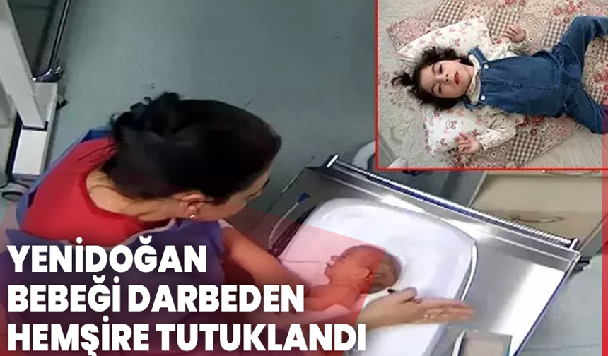 Yenidoğan bebeği darbeden hemşire tutuklandı