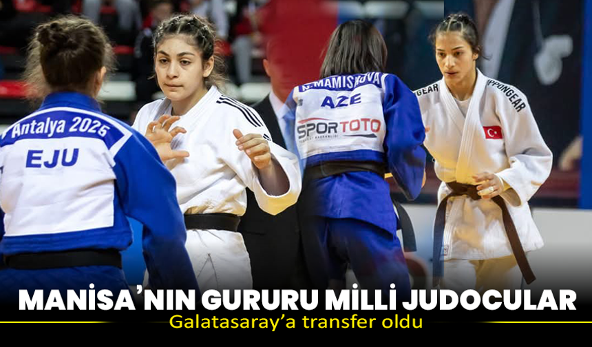 Manisa’nın gururu milli judocular Galatasaray’a transfer oldu