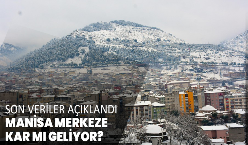 Son veriler açıklandı: Manisa merkezde kar mı geliyor?
