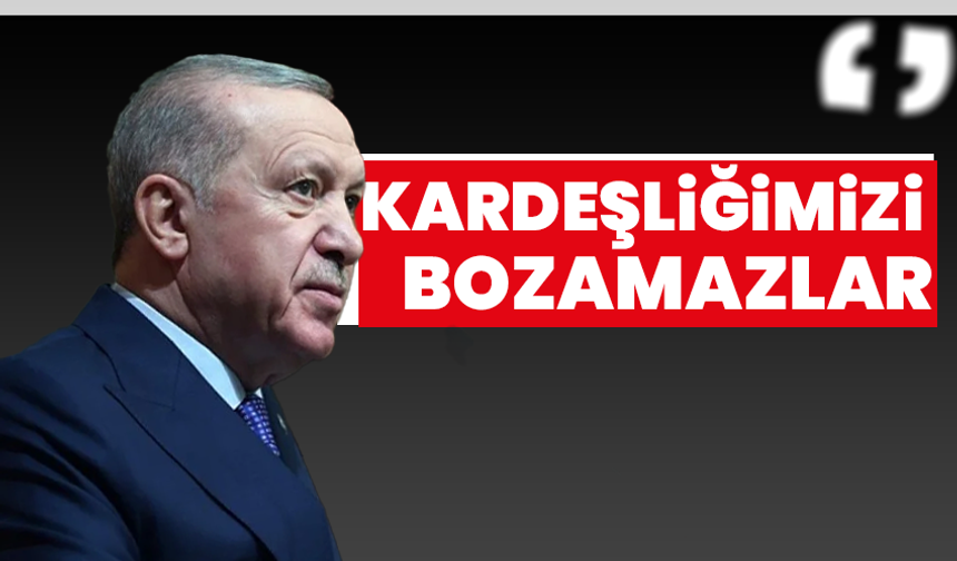 Cumhurbaşkanı Erdoğan’dan Suriye Mesajı: Kardeşliğimizi Bozdurmayız
