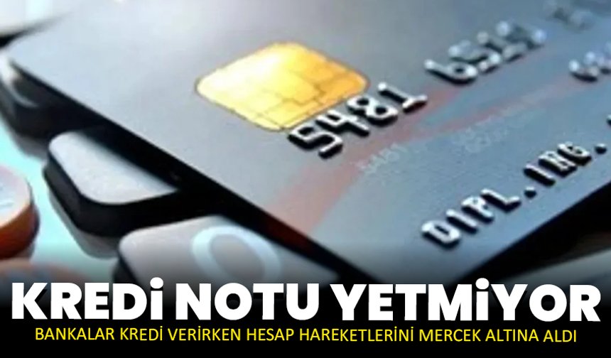 Kredi notu yetmiyor: Bankalar kredi verirken hesap hareketlerini mercek altına aldı