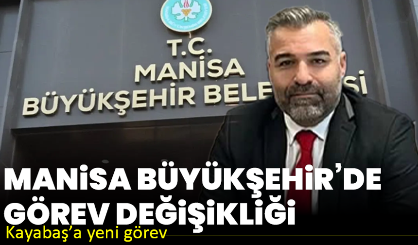 Manisa Büyükşehir Belediyesi’nde görev değişikliği