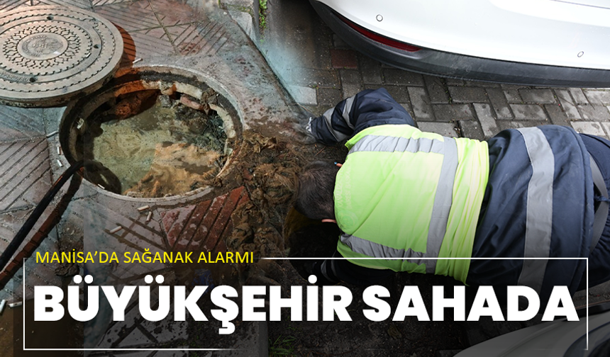 Manisa’da sağanak alarmı: Büyükşehir sahada