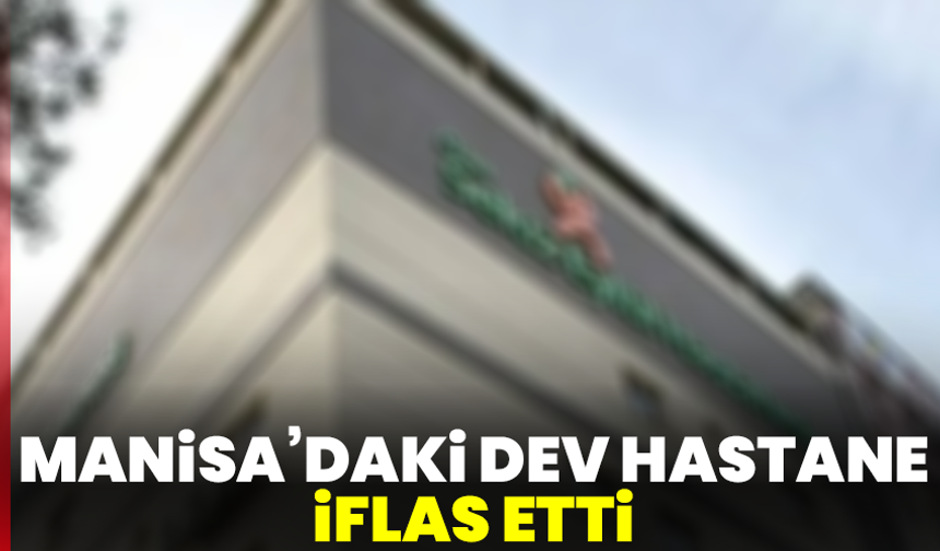 Manisa’daki dev hastane iflas etti