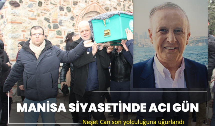 Manisa siyasetinde acı gün: Neşet Can son yolculuğuna uğurlandı