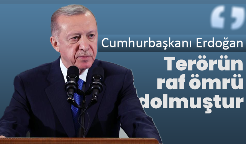 Cumhurbaşkanı Erdoğan: Terörün raf ömrü dolmuştur