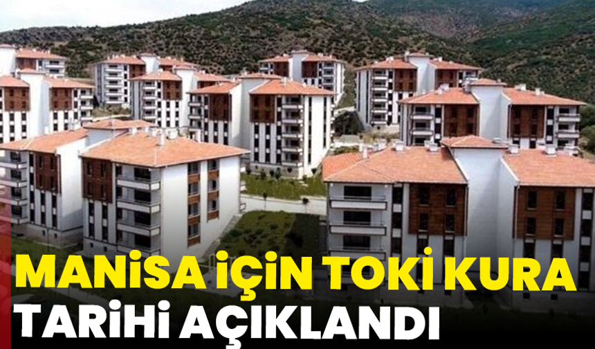 Manisa için TOKİ kura tarihi açıklandı