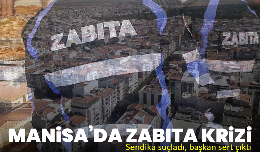 Manisa’da zabıta krizi: Sendika suçladı, başkan sert çıktı