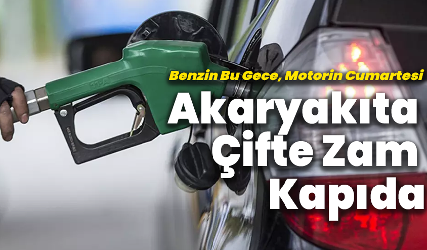 Akaryakıta Çifte Zam Kapıda: Benzin Bu Gece, Motorin Cumartesi