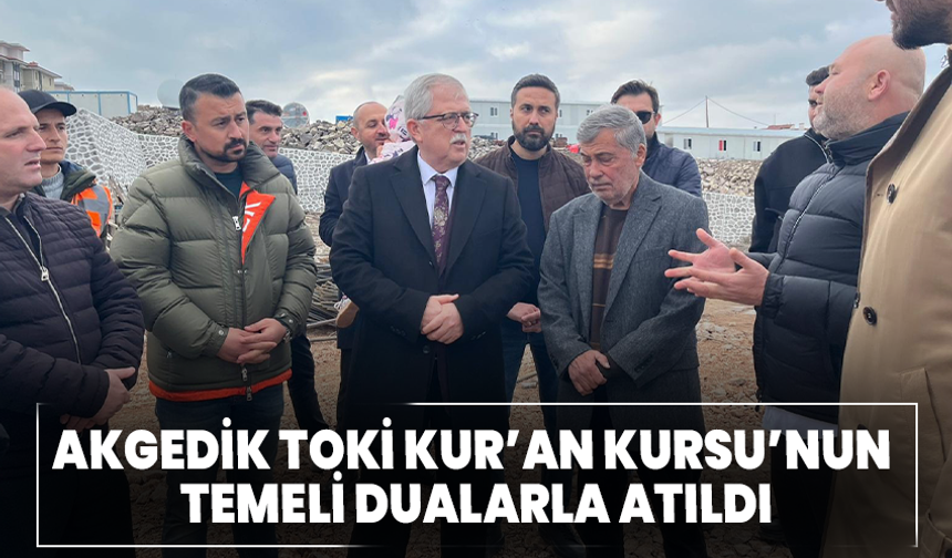 Akgedik TOKİ Kur’an Kursu’nun Temeli Dualarla Atıldı