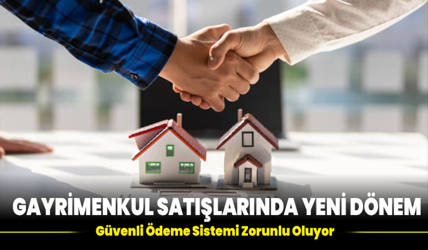 Gayrimenkul Satışlarında Yeni Dönem: Güvenli Ödeme Sistemi Zorunlu Oluyor