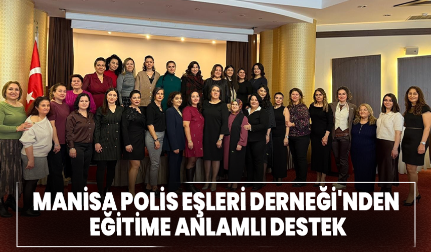 Manisa Polis Eşleri Derneği'nden Eğitime Anlamlı Destek