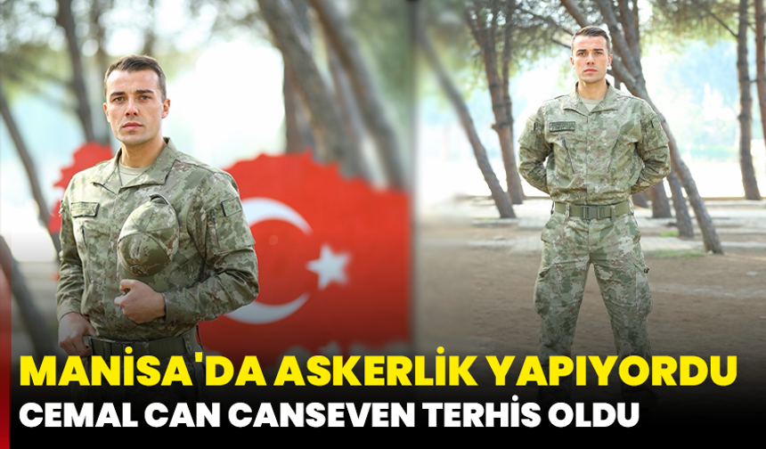 Manisa'da askerlik yapıyordu: Cemal Can Canseven terhis oldu