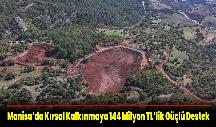 Manisa’da Kırsal Kalkınmaya 144 Milyon TL’lik Güçlü Destek