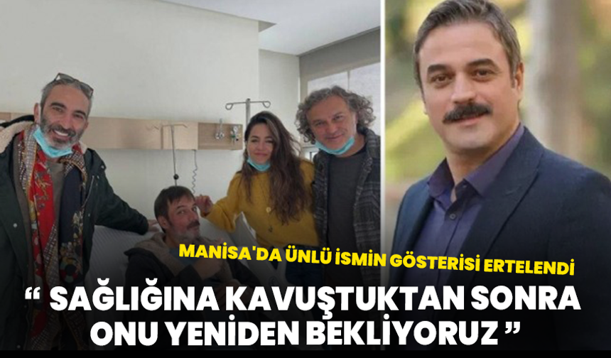 Manisa'da Ünlü İsmin Gösterisi Ertelendi: "Sağlığına Kavuştuktan Sonra Onu Yeniden Bekliyoruz"