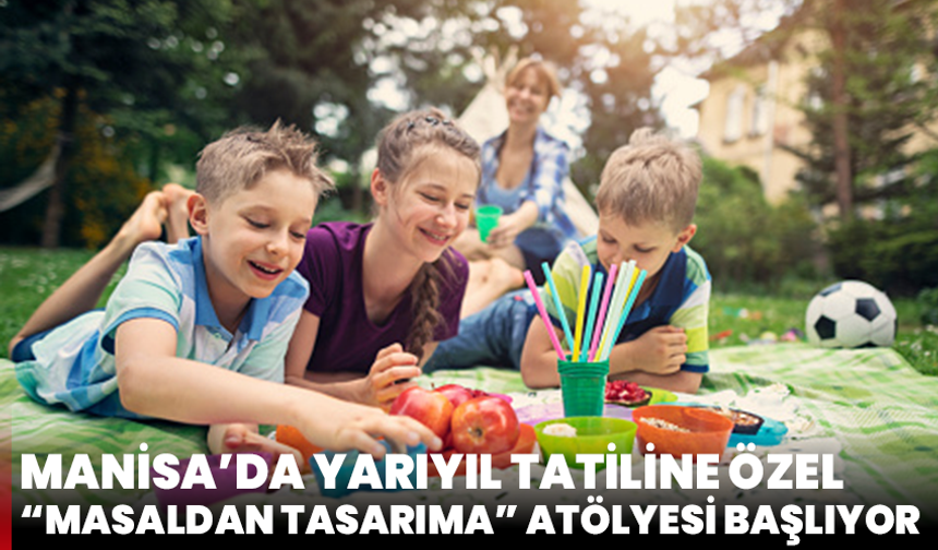 Manisa’da Yarıyıl Tatiline Özel “Masaldan Tasarıma” Atölyesi Başlıyor