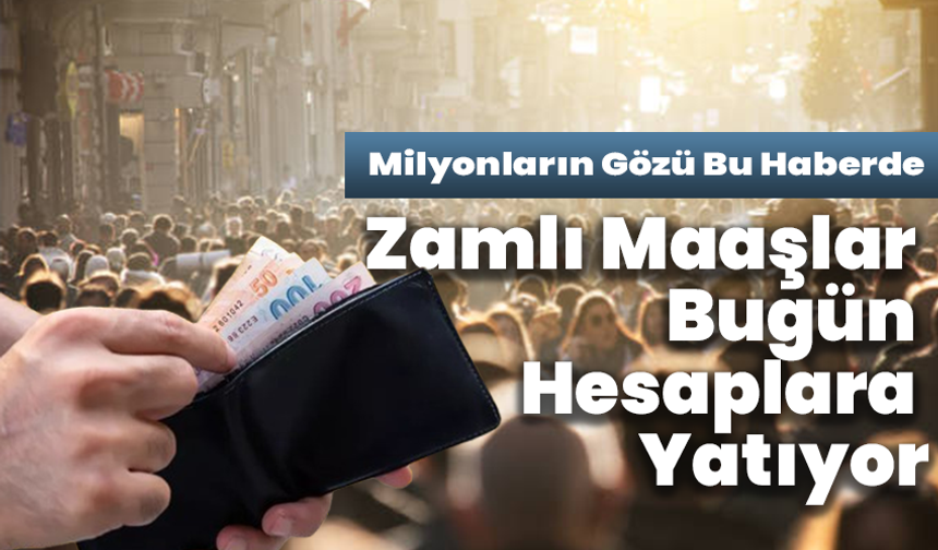 Milyonların Gözü Bu Haberde: Zamlı Maaşlar Bugün Hesaplara Yatıyor