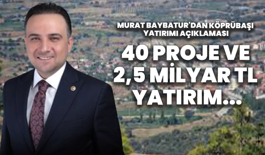 Murat Baybatur'dan Köprübaşı Yatırımı Açıklaması: 40 Proje ve 2,5 Milyar TL Yatırım...