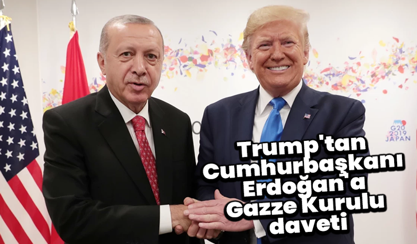 Trump'tan Cumhurbaşkanı Erdoğan'a Gazze Kurulu daveti
