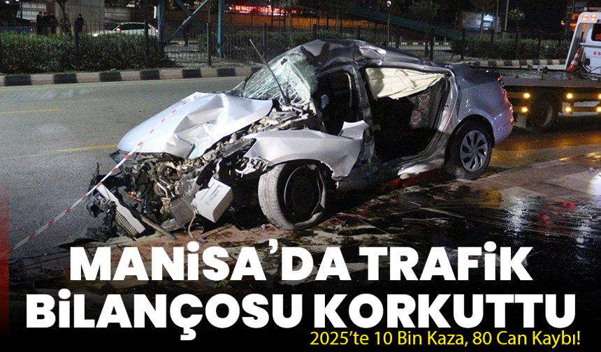 Manisa’da Trafik Bilançosu Korkuttu: 2025’te 10 Bin Kaza, 80 Can Kaybı!
