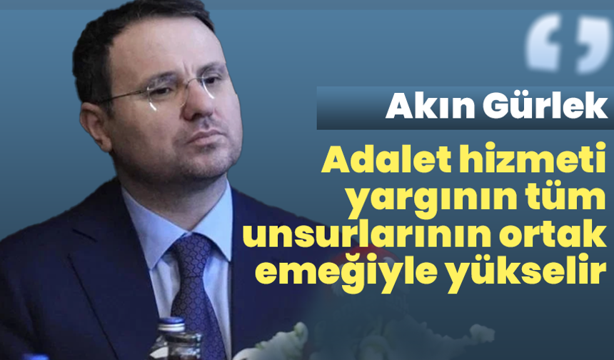Akın Gürlek :’Adalet hizmeti yargının tüm unsurlarının ortak emeğiyle yükselir ‘